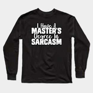 I Have A Master's Degree In Sarcasm, Funny Long Sleeve T-Shirt